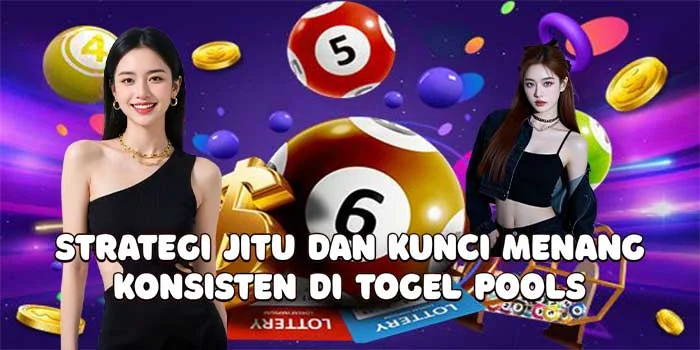 Strategi Jitu dan Kunci Menang Konsisten di Togel Pools